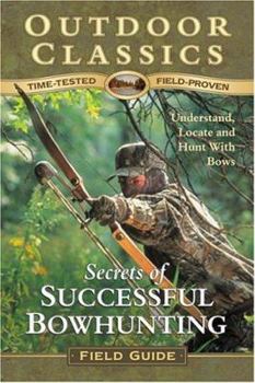 Hardcover Secrets of Successful Bowhunting: Understand, Locate and Hunt with Bows Book