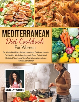 Mediterranean Diet Cookbook for Women: Dr. White Diet Plan Series Hands- on Guide on How to Eat Healthy While Leaving Junk Food Out of Mind Kickstart ... Transformation with an Effective Diet Plan