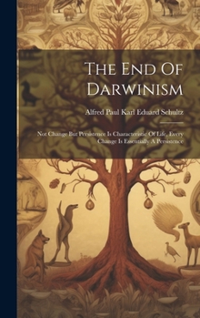 Hardcover The End Of Darwinism: Not Change But Persistence Is Characteristic Of Life, Every Change Is Essentially A Persistence Book