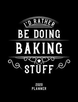 Paperback I'd Rather Be Doing Baking Stuff 2020 Planner: Baking Fan 2020 Planner, Funny Design, 2020 Planner for Baking Lover, Christmas Gift for Baking Lover Book