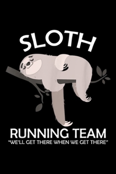 Paperback Sloth Running Team "we'll get there when we get there": Sloth Running Team Funny Runners Running Funny Humor Journal/Notebook Blank Lined Ruled 6x9 10 Book