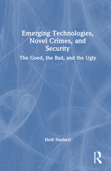 Hardcover Emerging Technologies, Novel Crimes, and Security: The Good, the Bad, and the Ugly Book