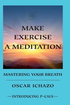 Make Exercise a Meditation : Mastering Your Breath