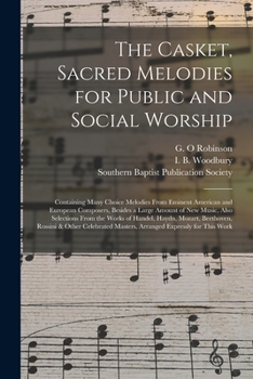 Paperback The Casket, Sacred Melodies for Public and Social Worship: Containing Many Choice Melodies From Eminent American and European Composers, Besides a Lar Book