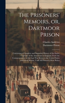 Hardcover The Prisoners' Memoirs, or, Dartmoor Prison; Containing a Complete and Impartial History of the Entire Captivity of the Americans in England, From the Book