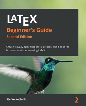 Paperback LaTeX Beginner's Guide - Second Edition: Create visually appealing texts, articles, and books for business and science using LaTeX Book