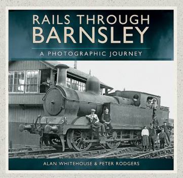 Paperback Rails Through Barnsley: A Photographic History Book