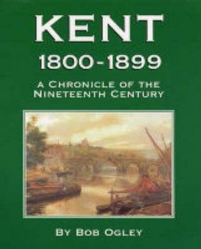 Paperback Kent 1800-1899: A Chronicle of the Nineteenth Century Book