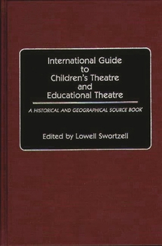 International Guide to Children's Theatre and Educational Theatre: A Historical and Geographical Source Book