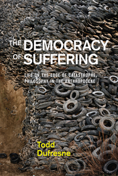 Paperback The Democracy of Suffering: Life on the Edge of Catastrophe, Philosophy in the Anthropocene Book