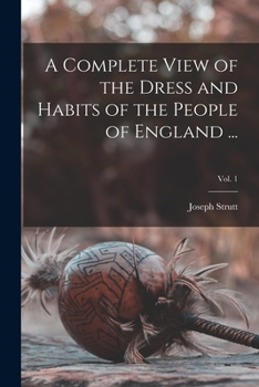 Paperback A Complete View of the Dress and Habits of the People of England ...; Vol. 1 Book