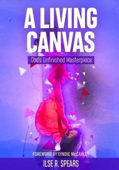 Paperback A Living Canvas: God's Unfinished Masterpiece Book