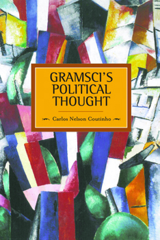 Gramsci's Political Thought - Book #38 of the Historical Materialism