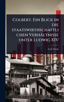 Hardcover Colbert. Ein Blick in die staatswirthschaftlichen Verhältnisse unter Ludwig XIV [German] Book