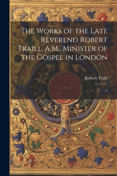 Paperback The Works of the Late Reverend Robert Traill, A.M., Minister of the Gospel in London: 3 Book