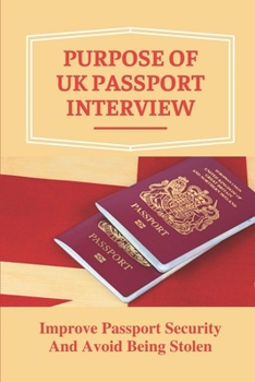 Paperback Purpose Of UK Passport Interview: Improve Passport Security And Avoid Being Stolen: Renew British Passport Book