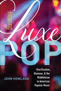 Paperback Hearing Luxe Pop: Glorification, Glamour, and the Middlebrow in American Popular Music Volume 2 Book