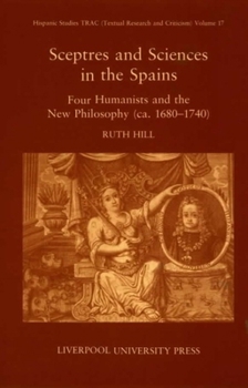 Paperback Sceptres and Sciences in the Spains: Four Humanists and the New Philosophy (Ca. 1680-1740) Book