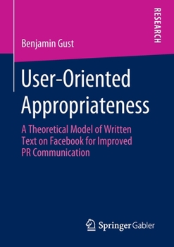 Paperback User-Oriented Appropriateness: A Theoretical Model of Written Text on Facebook for Improved PR Communication Book