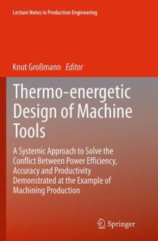 Paperback Thermo-Energetic Design of Machine Tools: A Systemic Approach to Solve the Conflict Between Power Efficiency, Accuracy and Productivity Demonstrated a Book