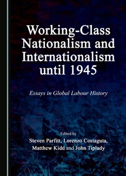 Working-Class Nationalism and Internationalism Until 1945: Essays in Global Labour History