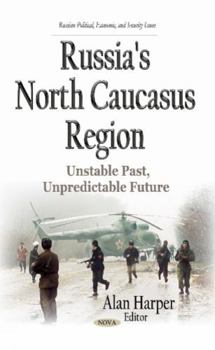 Hardcover Russia's North Caucasus Region: Unstable Past, Unpredictable Future (Russian Political, Economic, and Security Issues) Book