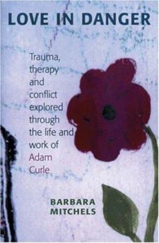 Paperback Love in Danger: Trauma, Therapy and Conflict Explored Through the Life and Work of Adam Curle Book