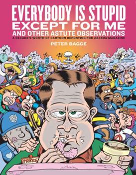 Hardcover Everybody Is Stupid Except for Me and Other Astute Observations: A Decade's Worth of Cartoon Reporting for Reason Magazine Book