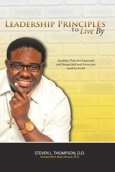 Paperback Leadership Principles to Live By: Qualities that Are Expected and Respected and Those You Need to Avoid Book