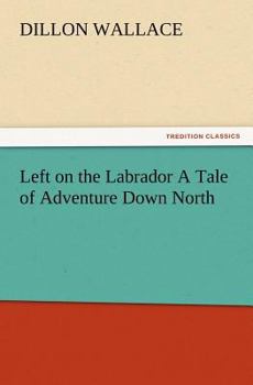 Paperback Left on the Labrador a Tale of Adventure Down North Book