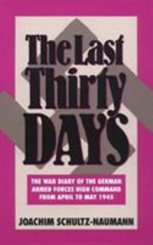 Last Thirty Days: The War Diary of the German Armed Forces High Command from April to May 1945:The Battle for Berlin Reflections in the Events of 1945