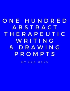 Paperback 100 Abstract Therapeutic Writing and Drawing Prompts: Journal Diary Notebook Sketchbook with prompts to encourage deeply creative writing and sketchin Book