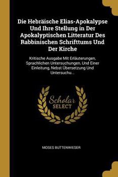 Paperback Die Hebräische Elias-Apokalypse Und Ihre Stellung in Der Apokalyptischen Litteratur Des Rabbinischen Schrifttums Und Der Kirche: Kritische Ausgabe Mit [German] Book