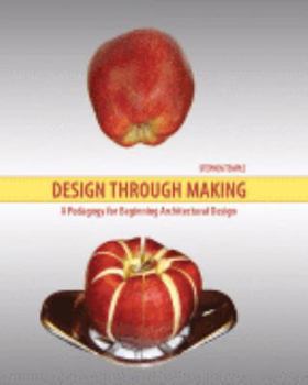 Paperback DESIGN THROUGH MAKING: A PEDAGOGY FOR BEGINNING ARCHITECTURAL DESIGN Book