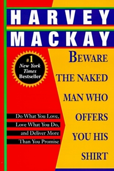 Paperback Beware the Naked Man Who Offers You His Shirt: Do What You Love, Love What You Do, and Deliver More Than You Promise Book