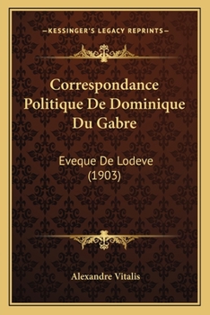 Paperback Correspondance Politique De Dominique Du Gabre: Eveque De Lodeve (1903) [French] Book