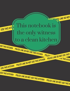 Paperback This Notebook Is the Only Witness to a Clean Kitchen: Funny Cook Organizer for Women, Men, Toddlers to Write In, Note all Yours Favorite Recipes in On Book