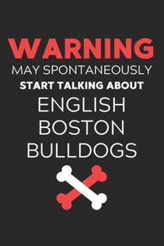 Warning May Spontaneously Start Talking About English Boston Bulldogs: Lined Journal, 120 Pages, 6 x 9, Funny English Boston Bulldog Notebook Gift ... About English Boston Bulldogs Journal)