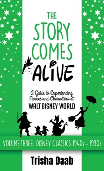 The Story Comes Alive: A Guide to Experiencing Movies and Characters at Walt Disney World [Volume Three: Disney Classics: 1940s-1990s]