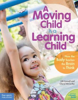 Paperback A Moving Child Is a Learning Child: How the Body Teaches the Brain to Think (Birth to Age 7) Book