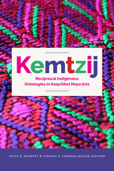 Hardcover Kemtzij: Reciprocal Indigenous Ontologies in Kaqchikel Maya Arts Book