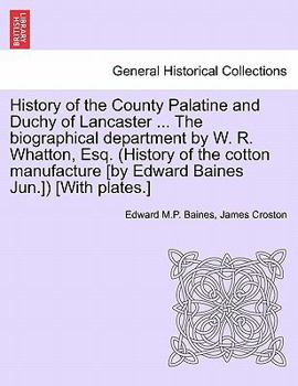 Paperback History of the County Palatine and Duchy of Lancaster ... The biographical department by W. R. Whatton, Esq. (History of the cotton manufacture [by Ed Book