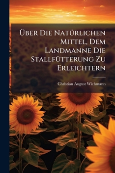 Paperback Über Die Natürlichen Mittel, Dem Landmanne Die Stallfütterung Zu Erleichtern Book