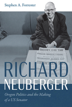 Paperback Richard Neuberger: Oregon Politics and the Making of a Us Senator Book
