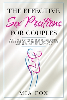 Paperback The effective sex positions for couples: A simple but very useful sex guide for couples, with explicit pictures and specific sex positions Book