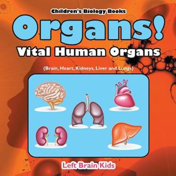 Paperback Organs! Vital Human Organs (Brain, Heart, Kidneys, Liver and Lungs) - Children's Biology Books Book