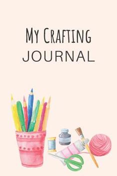 My Crafting Journal: Notebook for the Crafter's Creative Ideas