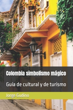 Colombia simbolismo mágico: Guía de cultural y de turismo