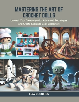 Paperback Mastering the Art of Crochet Dolls: Unleash Your Creativity with Advanced Techniques and Create Exquisite Book Characters Book