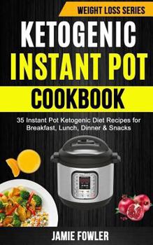 Paperback Ketogenic Instant Pot Cookbook: 35 Instant Pot Ketogenic Diet Recipes For Breakfast, Lunch, Dinner & Snacks Book